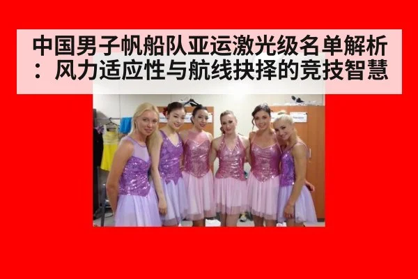 中国男子帆船队亚运激光级名单解析：风力适应性与航线抉择的竞技智慧
