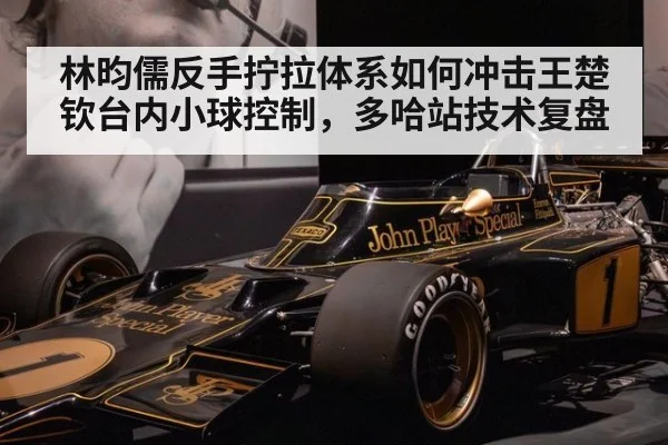 林昀儒反手拧拉体系如何冲击王楚钦台内小球控制，多哈站技术复盘